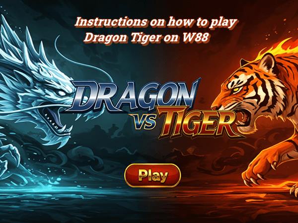 Instructions on how to play dragon tiger on W88 Tips & Winning
